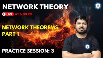 NETWORK THEORY PRACTICE REVISION SESSION 3 - NETWORK THEOREMS PART 1