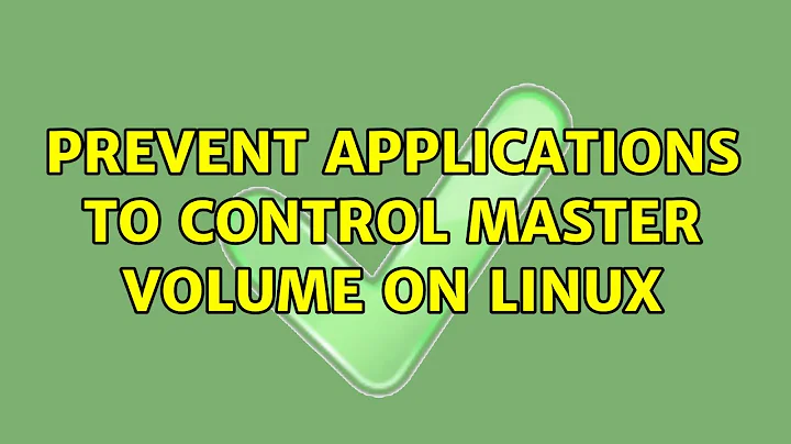 Prevent applications to control master volume on Linux (2 Solutions!!)