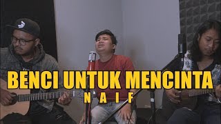 NAIF - BENCI UNTUK MENCINTA (COVER) BY ARIF ALFIANSYAH FEAT PRAZ TEGUH & ROMI ALFREDO (FAKTAKATA)