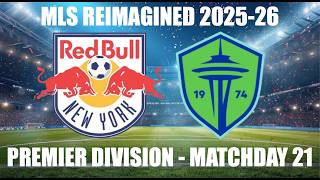 MLS REIMAGINED Premier Division 2025-26 MD21 - New York Red Bulls (15th) vs Seattle Sounders (3rd)