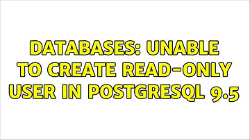 Databases: Unable to create read-only user in PostgreSQL 9.5 (2 Solutions!!)
