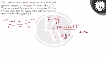 Two particles have equal masses of \( 5.0 \mathrm{~g} \) each and opposite charges of \( +4.0 \t...