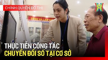 Thực tiễn công tác chuyển đổi số tại cơ sở | Chính quyền đô thị