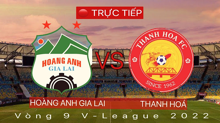 Trực tiếp hoàng anh gia lai thanh hóa