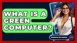 What Is A Green Computer? - Emerging Tech Insider