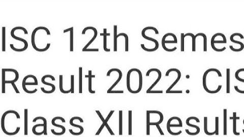ISC 12TH SEMESTER 2 RESULT 2022 RELEASED DATE,TIME CONFIRMED,HOW TO DOWNLOAD,LATEST NEWS ISC RESULT