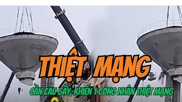 Cần cẩu gãy, tháp nước sụp đổ – Tai nạn kinh hoàng khiến 1 công nhân thiệt mạng