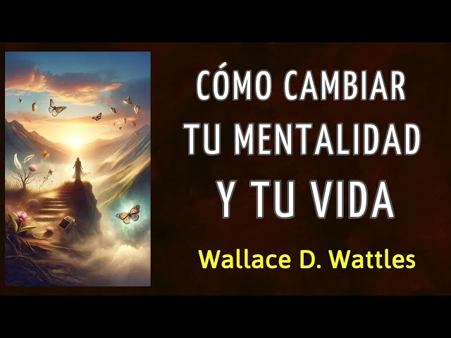 CÓMO CAMBIAR TU MENTALIDAD Y TU VIDA - Wallace D. Wattles - AUDIOLIBRO class=