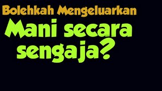 Mengeluarkan  m a n i  secara sengaja hukumnya