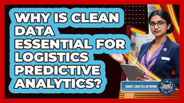 Why Is Clean Data Essential For Logistics Predictive Analytics? - Smart Logistics Network