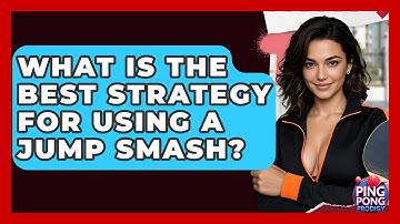 What Is The Best Strategy For Using A Jump Smash? - Ping Pong Prodigy