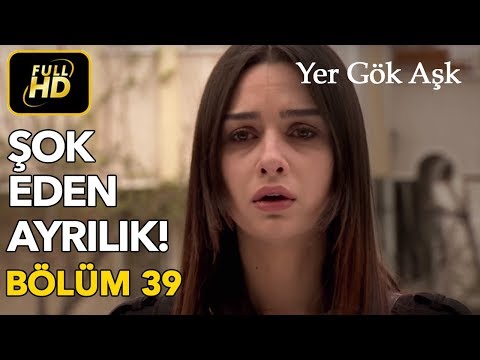 Yer Gök Aşk 39. Bölüm / Full HD (Tek Parça) - Şok Eden Ayrılık