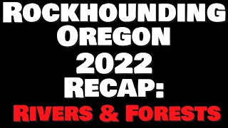 Rockhounding Oregon 2022 Recap | Rivers and Forests of Oregon