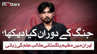 “War Has Begun” | Pakistani Student in Iran Shares Eyewitness Story | Pakistan Matters
