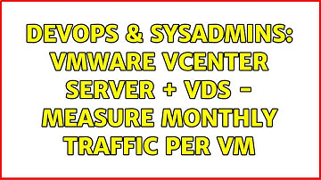 DevOps & SysAdmins: VMware vCenter Server + VDS - Measure monthly traffic per VM (3 Solutions!!)
