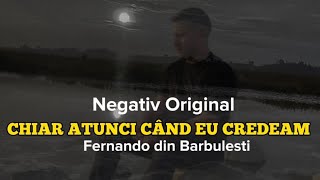 Negativ Original-Chiar atunci când eu credeam/ Fernando din Barbulesti