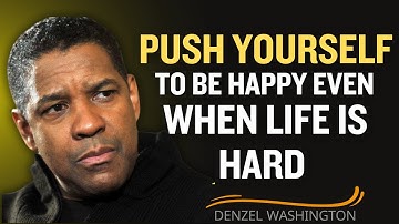 Push Yourself to Be Happy Even When Life Is Hard – Denzel Washington Motivational Speech