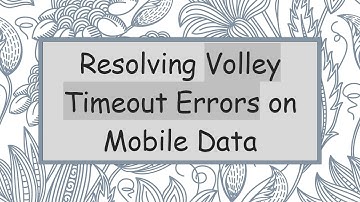 Resolving Volley Timeout Errors on Mobile Data