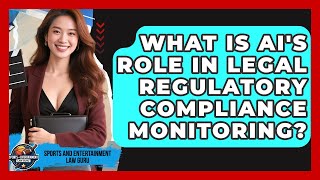 What Is AI's Role In Legal Regulatory Compliance Monitoring? - Sports and Entertainment Law Guru