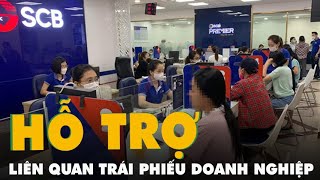 Ngân hàng SCB bắt đầu hỗ trợ khách hàng liên quan trái phiếu doanh nghiệp