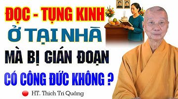 Đọc Tụng Kinh Ở Tại Nhà Mà Bị Gián Đoạn, Có Công Đức Không ? | Hòa Thượng Thích Trí Quảng.