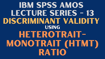 13. SEM | SPSS AMOS | Assess Discriminant Validity | Heterotrait Monotrait Ratio