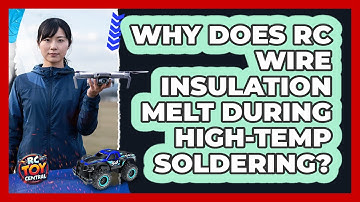 Why Does RC Wire Insulation Melt During High-temp Soldering? - RC Toy Central