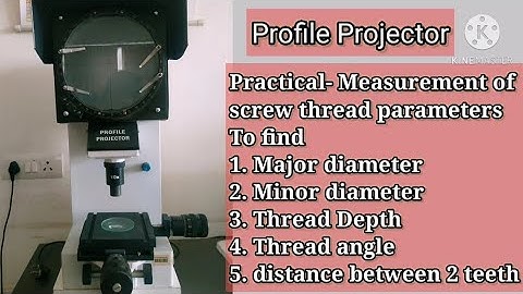 Profile Projector, Find Least count, Major and Minor dia of thread, thread angle, Depth.