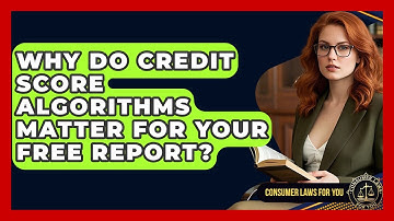 Why Do Credit Score Algorithms Matter For Your Free Report? - Consumer Laws For You