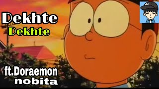 Dekhte Dekhte Song Doraemon - Nobita Version Best Of 2018