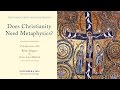 Does Christianity Need Metaphysics?