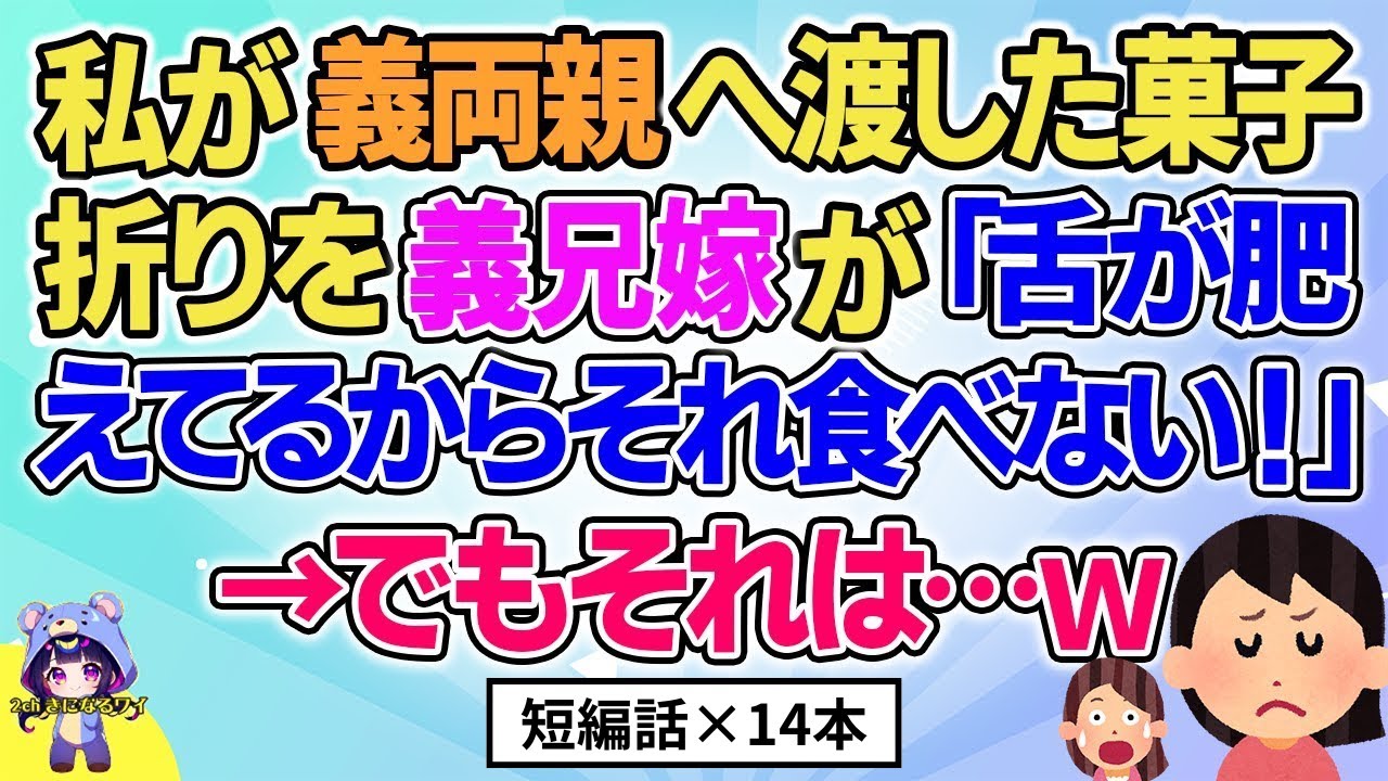 【2ch】【短編14本】私が義両親へ渡した菓子折りを義兄嫁が「舌が肥えてるからそれ食べない！」→でもそれは…ｗ【総集編】【2ch面白いスレ 5ch ひまつぶし 作業用】