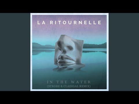 La Ritournelle, Strobe, Cladigal - In the Water - Strobe & Cladigal Remix