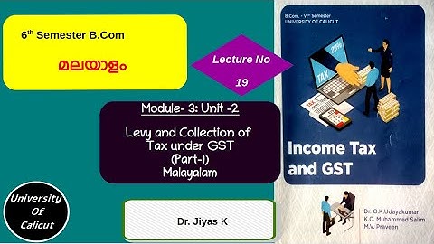 VI Sem/B.Com/IT & GST/Module 3/ Unit 2/ Levy and Collection of Tax under GST /Part 1/L19 (മലയാളം )