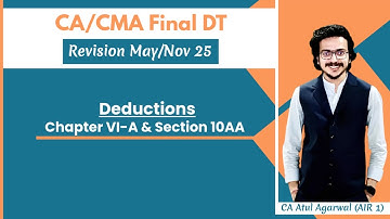 DEDUCTIONS - Chapter VI A & Section 10AA | CA/CMA Final DT Revision May/Nov 2025 |Atul Agarwal AIR 1