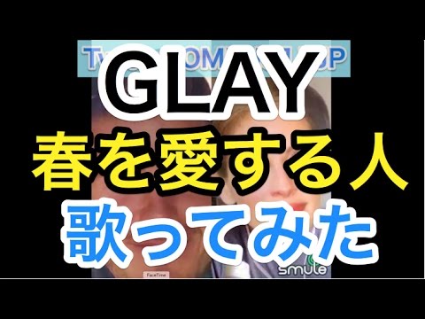 【GLAY  春を愛する人 イヤホン推奨】Sing! カラオケ Smule 歌ってみた 　　スマホ　アプリ