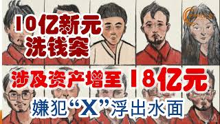 新加坡10亿新元洗钱案涉及资产增至18亿元，嫌犯“X”浮出水面。