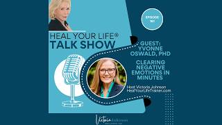 Heal Your Life Talk Show Episode161--Clearing Negative Emotions in Minutes with Yvonne Oswald, PhD