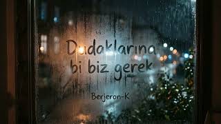 DUDAKLARINA Bİ BİZ GEREK - BERJERON-K