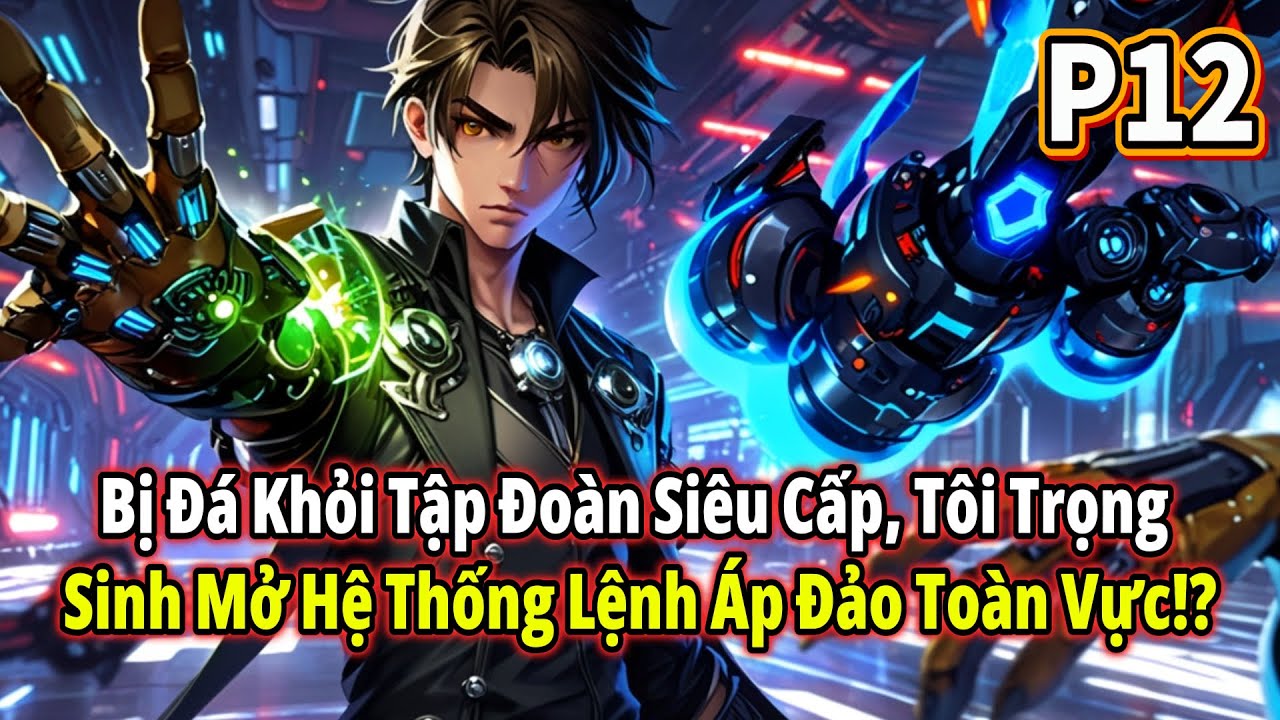 [ #12 ] Bị Đá Khỏi Tập Đoàn Siêu Cấp, Tôi Trọng Sinh Mở Hệ Thống Lệnh Áp Đảo Toàn Vực!?