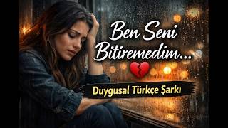 Ben Seni Bitiremedim… 💔 Duygusal Türkçe Şarkı