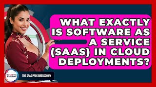 What Exactly Is Software As A Service (SaaS) In Cloud Deployments? - The SaaS Pros Breakdown