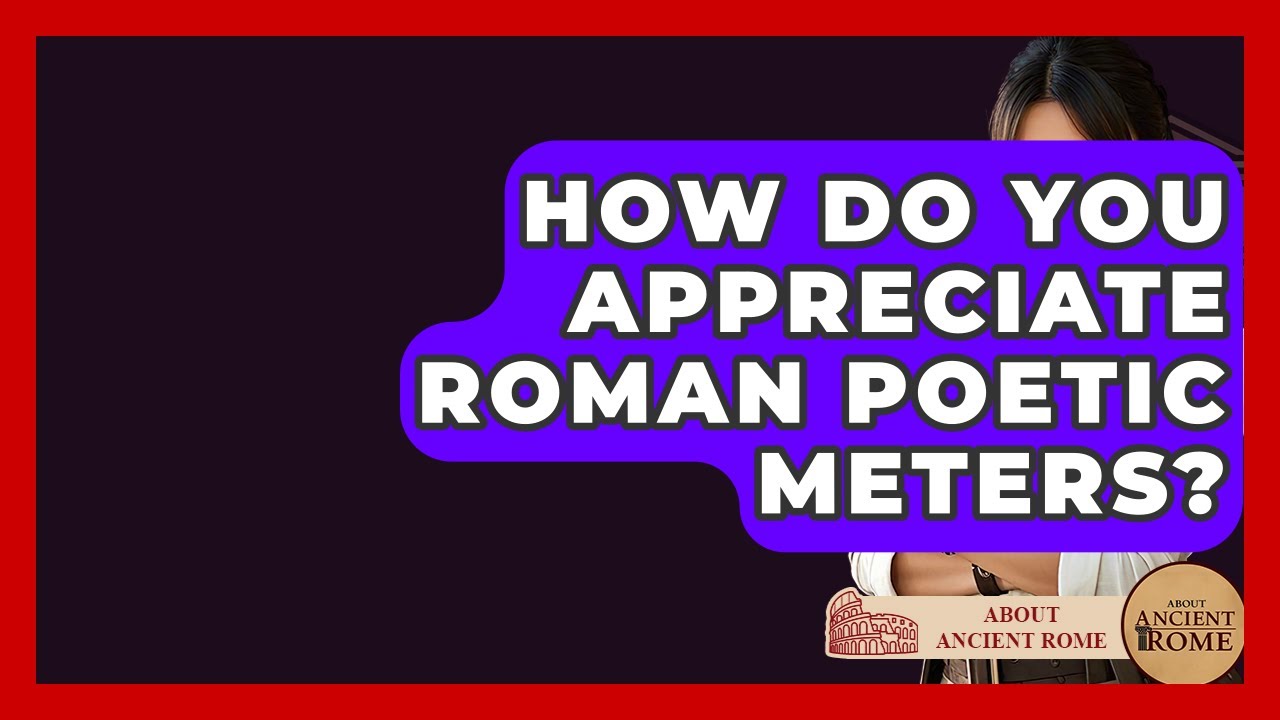 How Do You Appreciate Roman Poetic Meters? - All About Rome