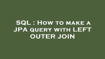 SQL : How to make a JPA query with LEFT OUTER JOIN
