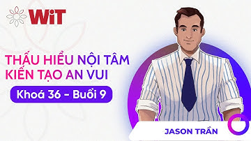 KHOÁ 36 - BUỔI 9 - THẤU HIỂU NỘI TÂM - KIẾN TẠO AN VUI