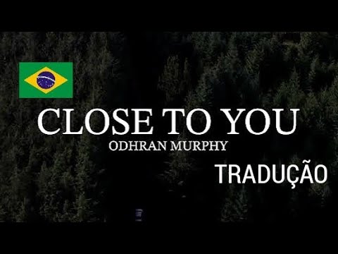 (TRADUÇÃO- PT/BR) Odhrán Murphy - CLOSE TO YOU