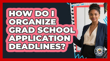 How Do I Organize Grad School Application Deadlines? - Grad School Mindset
