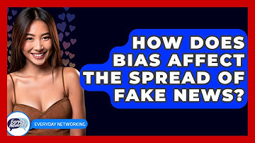 How Does Bias Affect The Spread Of Fake News? - Everyday-Networking