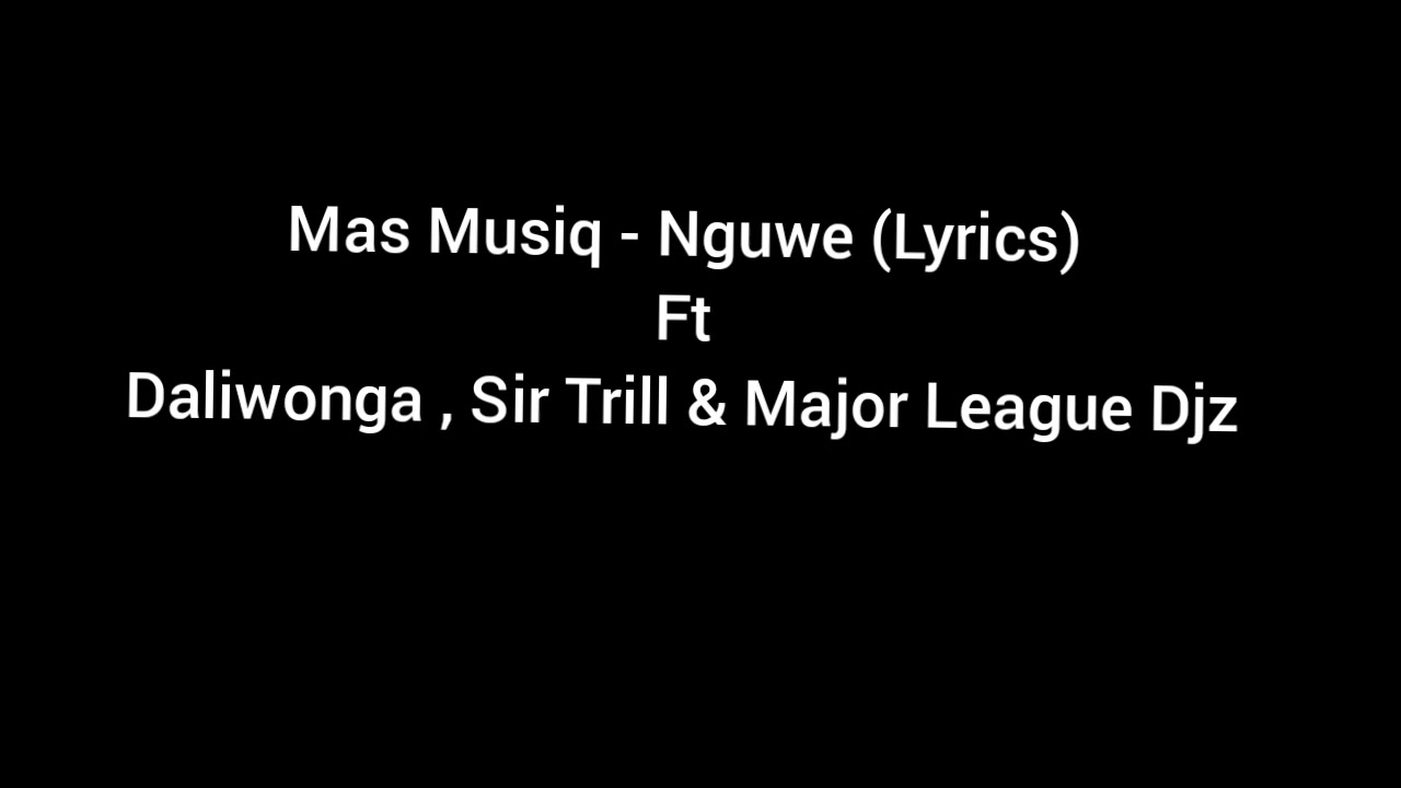 Mas Musiq Nguwe lyrics Ft Daliwonga Sir Trill Major League Djz mas-musiq-nguwe-lyrics-ft-daliwonga-sir-trill-major-league-djz