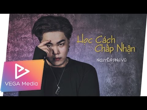 Học cách chấp nhận nguyễn đình vũ | Học Cách Chấp Nhận – Nguyễn Đình Vũ (Lyric Video)